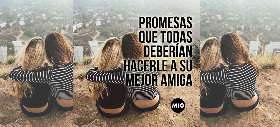 12 promesas que debes hacerle a tu mejor amiga