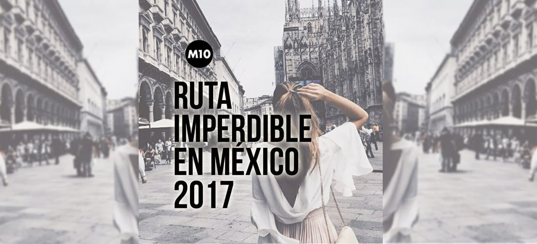 La ruta imperdible por México para este 2017