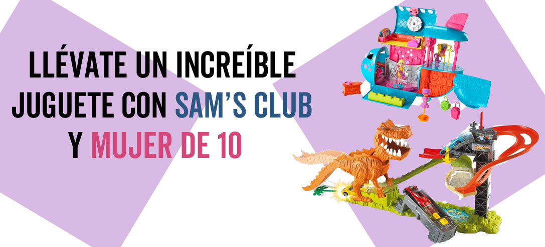 Llévate un increíble juguete con Sam’s Club y Mujer de 10